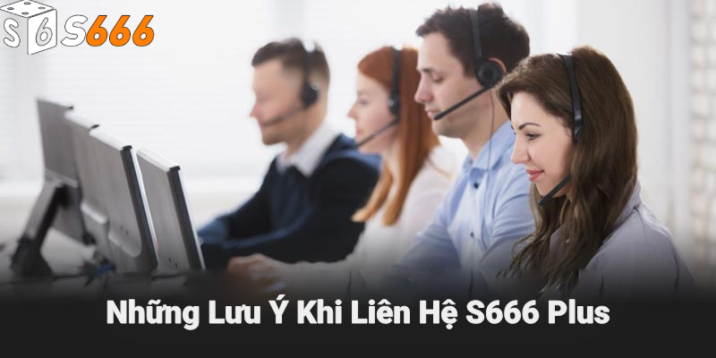 Những lưu ý khi liên hệ s666 plus